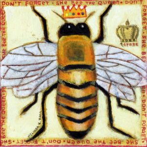 Don’t Forget , She Bee the Queen by Melinda K. Hall , 8” x 8” , oil on canvas
